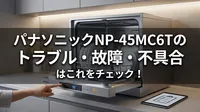 パナソニックNP-45MC6Tのトラブル・故障・不具合はこれをチェック！