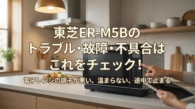 東芝ER-M5Bのトラブル・故障・不具合はこれをチェック！