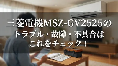 三菱電機MSZ-GV2525のトラブル・故障・不具合はこれをチェック！