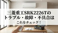 三菱重工SRK2226Tのトラブル・故障・不具合はこれをチェック！