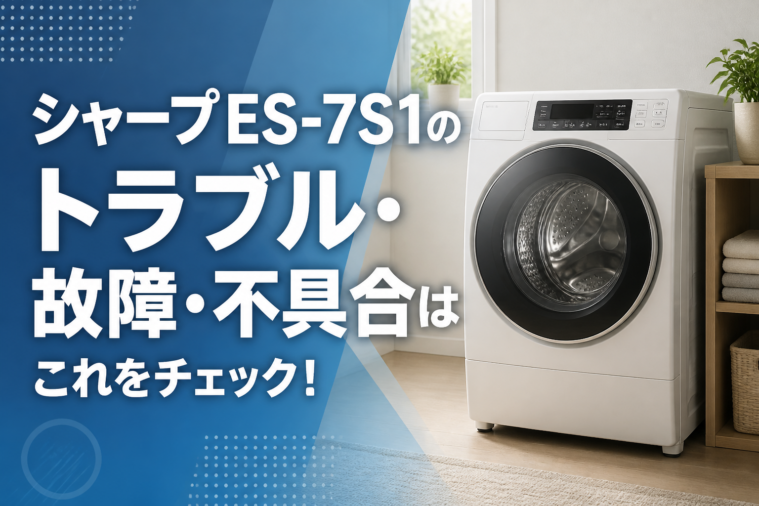 シャープES-7S1のトラブル・故障・不具合はこれをチェック！
