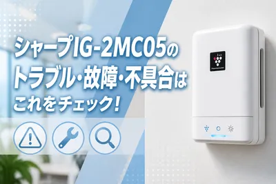 シャープIG-2MC05のトラブル・故障・不具合はこれをチェック！