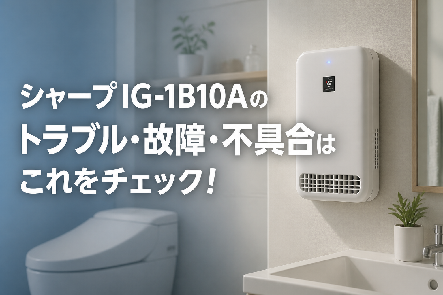 シャープIG-1B10Aのトラブル・故障・不具合はこれをチェック!