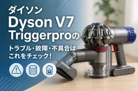 ダイソンDyson V7 Triggerproのトラブル・故障・不具合はこれをチェック！