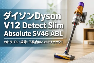 ダイソンDyson V12 Detect Slim Absolute SV46 ABLのトラブル・故障・不具合はこれをチェック！