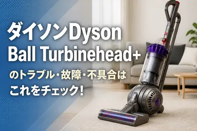 ダイソンDyson Ball Turbinehead+のトラブル・故障・不具合はこれをチェック！