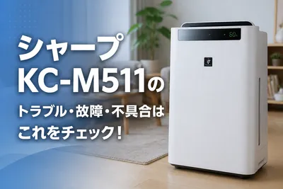 シャープKC-M511のトラブル・故障・不具合はこれをチェック！
